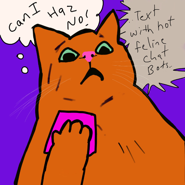 bad drawing of a cat saying can i haz no when being propsitioned by a sexy feline chatbot on his phone